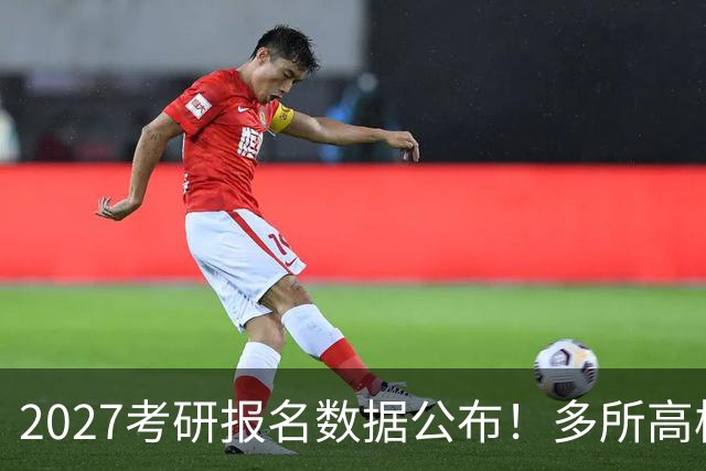 2027考研报名数据公布!多所高校实时更新报录比!